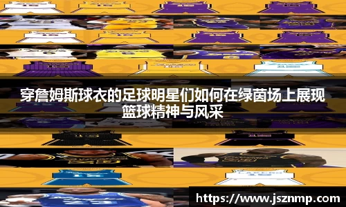 穿詹姆斯球衣的足球明星们如何在绿茵场上展现篮球精神与风采
